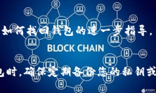 如果您在下載了Tokenim錢包后找不到它，這里有些步驟可以幫助您找到并恢復應用程序：

步驟一：檢查設備的應用列表
首先，您可以在設備的應用程序列表中查看。對于安卓設備，可以在主屏幕上滑動或點擊應用列表來查看已安裝的所有應用。對于iOS設備，可以在主屏幕上向下滑動并使用搜索功能，輸入“Tokenim”來查找該應用。

步驟二：搜索功能
如果您使用的是安卓手機，可以在主屏幕的搜索框中輸入“Tokenim”，看看它是否能夠找到該應用。對于iPhone，您也可以在主屏幕上向下滑動，進入搜索界面，輸入應用名稱來快速尋找。

步驟三：重新下載應用
如果您確認Tokenim錢包不在設備上，您可以訪問Google Play Store或Apple App Store，搜索“Tokenim錢包”，然后進行重新下載。請確保您從官方渠道下載，以避免下載到假冒或帶有病毒的應用。

步驟四：檢查隱藏的應用
有些情況下，您可能不小心隱藏了應用。您可以從設置中檢查應用管理，確保Tokenim錢包沒有被隱藏。在Android設備上，進入“設置”  “應用”  “全部應用”，查找Tokenim并確認是否被禁用或隱藏。

步驟五：重啟設備
有時候，設備的臨時故障可能導致某些應用無法正常顯示。您可以嘗試重啟設備，看看能否恢復Tokenim錢包的顯示。

步驟六：恢復數據
如果您在安裝Tokenim時設置了備份，您可以嘗試恢復應用的數據。有些錢包應用會提供導入助記詞或私鑰的功能，您可以通過這些信息重新恢復您的錢包。

步驟七：聯系客服
如果上述方法都無法解決問題，您可以考慮聯系Tokenim的客服支持。他們可能會提供有關如何找回錢包的進一步指導。

總結
找回下載的Tokenim錢包相對簡單，只需耐心執(zhí)行上述步驟。不過，在使用任何加密貨幣錢包時，確保定期備份您的私鑰或助記詞，以防丟失。希望這些信息能幫助您找到或者恢復Tokenim錢包！