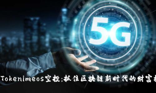 探索Tokenimeos空投：抓住區(qū)塊鏈新時(shí)代的財(cái)富機(jī)會(huì)！