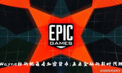 從Wayne林的視角看加密貨幣：未來金融的新時(shí)代理論