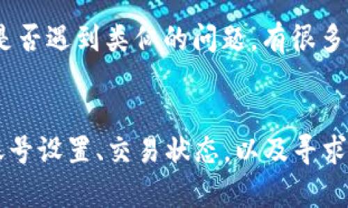 在TokenIM中的EOS無(wú)法收款的情況，可能涉及多種問(wèn)題，包括系統(tǒng)設(shè)置錯(cuò)誤、網(wǎng)絡(luò)問(wèn)題或者賬號(hào)權(quán)限。以下是一些可能的解決方案和相關(guān)信息，以幫助您解決這個(gè)問(wèn)題。

### 1. 檢查網(wǎng)絡(luò)連接
首先，確保您的網(wǎng)絡(luò)連接正常。無(wú)法收款可能是由于網(wǎng)絡(luò)不穩(wěn)定或連接中斷造成的。您可以嘗試刷新頁(yè)面，或者重新啟動(dòng)應(yīng)用程序，以確保網(wǎng)絡(luò)連接是穩(wěn)定的。

### 2. 查看EOS賬號(hào)設(shè)置
在TokenIM中，確保您的EOS地址設(shè)置正確。有時(shí)候，錯(cuò)誤的地址或者設(shè)置問(wèn)題可能會(huì)導(dǎo)致無(wú)法接收款項(xiàng)。如果您有多個(gè)錢(qián)包，請(qǐng)確認(rèn)當(dāng)前選中的錢(qián)包是您期望的那個(gè)。

### 3. 確認(rèn)交易狀態(tài)
在區(qū)塊鏈上查看您的交易狀態(tài)，確認(rèn)交易是否已經(jīng)成功處理。在EOS生態(tài)系統(tǒng)中，交易確認(rèn)需要時(shí)間，因此查看區(qū)塊鏈瀏覽器上的交易狀態(tài)可以提供很多線索。

### 4. 聯(lián)系客服支持
如果經(jīng)過(guò)上述檢查仍然無(wú)法解決問(wèn)題，建議您聯(lián)系TokenIM的客服支持。他們可以提供更專(zhuān)業(yè)的幫助，確保您的賬號(hào)沒(méi)有受到限制或其他技術(shù)問(wèn)題影響。

### 5. 社區(qū)論壇和討論
最后，您還可以訪問(wèn)TokenIM的社區(qū)論壇或者社交媒體平臺(tái)，查看其他用戶是否遇到類(lèi)似的問(wèn)題。有很多時(shí)候，社區(qū)成員可以分享他們的經(jīng)驗(yàn)和解決方案。

### 總結(jié)
TokenIM中的EOS無(wú)法收款的問(wèn)題可能會(huì)令人沮喪，但通過(guò)仔細(xì)檢查網(wǎng)絡(luò)、賬號(hào)設(shè)置、交易狀態(tài)，以及尋求客服支持，通?？梢哉业浇鉀Q方案。希望這些信息能夠幫助您順利完成交易！