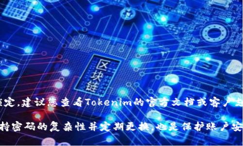 Tokenim的密碼錯誤次數(shù)與具體的安全設置有關，通常在五次錯誤嘗試之后，賬戶會被暫時鎖定。建議您查看Tokenim的官方文檔或客戶支持以獲取最準確的信息，但很多情況下，一般的密碼錯誤限制都是為了保護用戶賬戶的安全。

如果您的賬戶被鎖定，通常會有相應的解鎖流程，例如通過郵箱驗證或其他身份驗證方式。保持密碼的復雜性并定期更換，也是保護賬戶安全的重要措施。