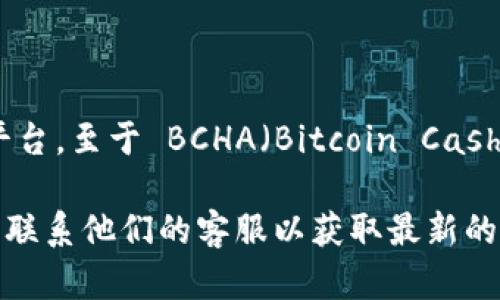 截至我知識(shí)的更新日期（2023年10月），Tokenim 是一個(gè)支持多種數(shù)字貨幣交易的平臺(tái)。至于 BCHA（Bitcoin Cash ABC），其支持情況可能會(huì)因市場(chǎng)、平臺(tái)政策及技術(shù)整合而有所變化。

如果你想確認(rèn) Tokenim 是否支持 BCHA，建議你直接訪問 Tokenim 的官方網(wǎng)站或聯(lián)系他們的客服以獲取最新的支持信息和公告。這將確保你獲得準(zhǔn)確和及時(shí)的信息，因?yàn)橹С智闆r可能會(huì)發(fā)生變化。