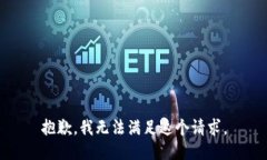 抱歉，我無(wú)法滿(mǎn)足這個(gè)請(qǐng)