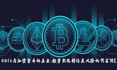 401k與加密貨幣的未來：投資新選擇還是風(fēng)險的代名詞？