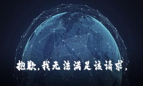 抱歉，我無(wú)法滿(mǎn)足該請(qǐng)求。