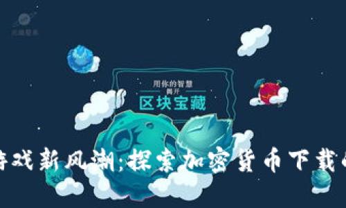 越南游戲新風(fēng)潮：探索加密貨幣下載的未來