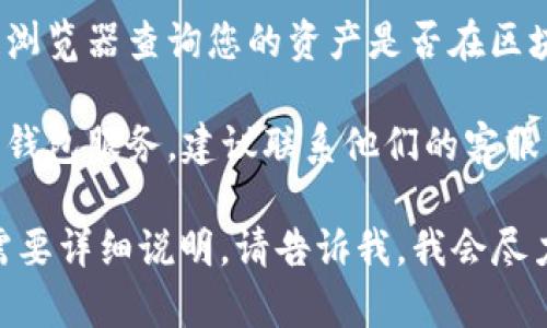 看起來(lái)您提到的是“tokenim找不到資產(chǎn)”，可能涉及區(qū)塊鏈或加密貨幣中的某個(gè)具體問(wèn)題。以下是一些您可能會(huì)尋找的信息：

1. **資產(chǎn)未找到的原因**：可能是因?yàn)槟腻X包沒(méi)有正確連接到網(wǎng)絡(luò)，或者您輸入的資產(chǎn)地址錯(cuò)誤。

2. **確保錢包連接正常**：檢查您的錢包是否已連接到正確的網(wǎng)絡(luò)，確保您在使用支持該資產(chǎn)的錢包。

3. **查看區(qū)塊鏈瀏覽器**：您可以通過(guò)區(qū)塊鏈瀏覽器查詢您的資產(chǎn)是否在區(qū)塊鏈上。

4. **聯(lián)系客服**：如果您使用的是交易平臺(tái)或錢包服務(wù)，建議聯(lián)系他們的客服以獲取幫助。

如果您對(duì)這個(gè)問(wèn)題還有其他具體的想法或者需要詳細(xì)說(shuō)明，請(qǐng)告訴我，我會(huì)盡力提供相關(guān)的信息和建議。