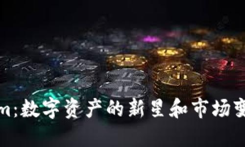 探討Tokenim：數(shù)字資產(chǎn)的新星和市場變革的引領(lǐng)者