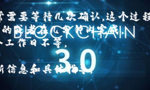 Tokenim的到賬時(shí)間通常取決于多種因素，包括交易的具體情況、網(wǎng)絡(luò)擁堵程度、以及您使用的支付方式等。一般來(lái)說(shuō)，數(shù)字資產(chǎn)的到賬時(shí)間可能在幾分鐘到幾個(gè)小時(shí)之間。

如果您是在進(jìn)行加密貨幣交易，通常情況下：

- **區(qū)塊鏈交易**：一旦交易被礦工確認(rèn)，就會(huì)被記錄在區(qū)塊鏈上，通常需要等待幾次確認(rèn)，這個(gè)過(guò)程可能需要幾分鐘到幾小時(shí)。
- **平臺(tái)內(nèi)部轉(zhuǎn)賬**：如果是在同一平臺(tái)內(nèi)進(jìn)行轉(zhuǎn)賬，到賬通常是即時(shí)的或者在幾分鐘內(nèi)完成。
- **法幣提現(xiàn)**：如果您是指將法幣提現(xiàn)到銀行賬戶，可能需要1到3個(gè)工作日不等。

建議您查看Tokenim的官方文檔或聯(lián)系客服，獲取有關(guān)到賬時(shí)間的最新信息和具體指導(dǎo)。