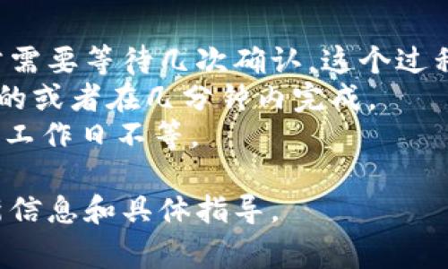 Tokenim的到賬時(shí)間通常取決于多種因素，包括交易的具體情況、網(wǎng)絡(luò)擁堵程度、以及您使用的支付方式等。一般來(lái)說(shuō)，數(shù)字資產(chǎn)的到賬時(shí)間可能在幾分鐘到幾個(gè)小時(shí)之間。

如果您是在進(jìn)行加密貨幣交易，通常情況下：

- **區(qū)塊鏈交易**：一旦交易被礦工確認(rèn)，就會(huì)被記錄在區(qū)塊鏈上，通常需要等待幾次確認(rèn)，這個(gè)過(guò)程可能需要幾分鐘到幾小時(shí)。
- **平臺(tái)內(nèi)部轉(zhuǎn)賬**：如果是在同一平臺(tái)內(nèi)進(jìn)行轉(zhuǎn)賬，到賬通常是即時(shí)的或者在幾分鐘內(nèi)完成。
- **法幣提現(xiàn)**：如果您是指將法幣提現(xiàn)到銀行賬戶，可能需要1到3個(gè)工作日不等。

建議您查看Tokenim的官方文檔或聯(lián)系客服，獲取有關(guān)到賬時(shí)間的最新信息和具體指導(dǎo)。