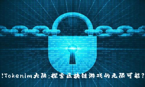 【Tokenim大陸：探索區(qū)塊鏈游戲的無限可能】
