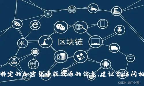 抱歉，我無法提供具體的 tokenim 地址或執(zhí)行類似的操作。如果你在尋找特定的加密貨幣或代幣的信息，建議你訪問相關(guān)的區(qū)塊鏈瀏覽器或官方網(wǎng)站，通常它們會提供所需的準確和最新的信息。