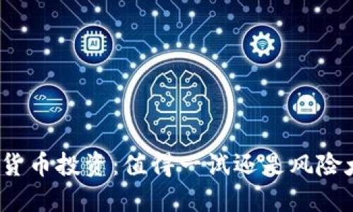 加密貨幣投資：值得一試還是風(fēng)險(xiǎn)太大？