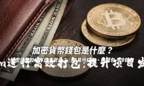 如何利用Tokenim進行高效打包：提升項目發(fā)布效率的新工具