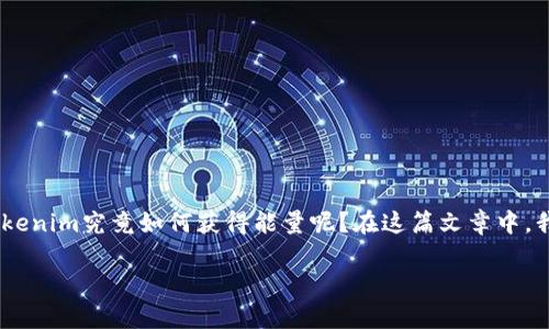 在這個(gè)快速變化的數(shù)字時(shí)代，tokenim作為一種新的加密資產(chǎn)形式，正在逐漸受到關(guān)注和認(rèn)可。那么，tokenim究竟如何獲得能量呢？在這篇文章中，我們將深入探討tokenim的能量獲取機(jī)制，分析相關(guān)技術(shù)，并探討如何將其有效應(yīng)用于日常生活和投資。

探索tokenim獲得能量的秘密：數(shù)字貨幣的未來(lái)之路