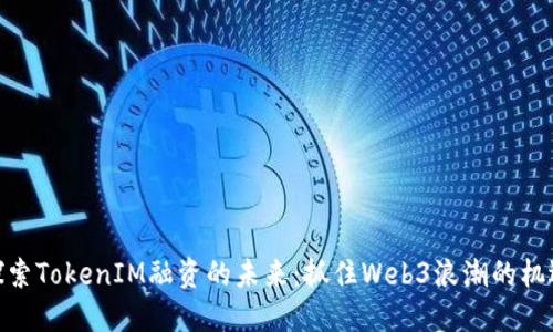 探索TokenIM融資的未來：抓住Web3浪潮的機遇