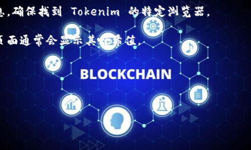 Tokenim 是一個加密貨幣項目，它可能會有與其區(qū)塊鏈交易、智能合約、代幣等相關的哈希值。哈希值（Hash Value）通常是用于驗證數(shù)據(jù)完整性和真實性的一種重要手段，特別是在區(qū)塊鏈領域。每一個交易或區(qū)塊在被添加到鏈上時，都會被賦予唯一的哈希值，使得其不可篡改。

要獲取 Tokenim 的哈希值，您通常會執(zhí)行以下步驟：

1. **訪問區(qū)塊鏈瀏覽器**：許多區(qū)塊鏈項目都有相應的區(qū)塊鏈瀏覽器，您可以在上面查看交易、區(qū)塊和其他相關信息。確保找到 Tokenim 的特定瀏覽器。

2. **搜索特定交易**：在瀏覽器中，您可以通過交易 ID（Transaction ID）來搜索特定的交易。該交易的詳細信息頁面通常會顯示其哈希值。

3. **查看區(qū)塊信息**：如果您想查看某個區(qū)塊的哈希值，您可以直接找到該區(qū)塊，并查看其對應的哈希信息。

4. **使用 API**：一些項目提供 API 接口，允許開發(fā)者通過編程的方式獲取哈希值及其他數(shù)據(jù)。

如果需要找到具體的哈希值，您可能需要提供更詳細的上下文或具體的需求，以便更好地指導您。