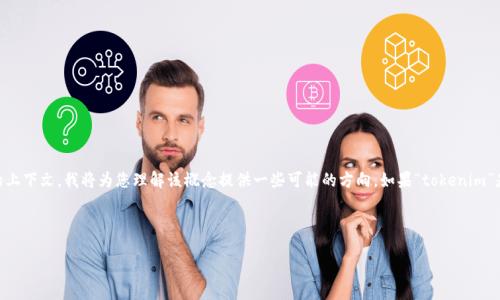 似乎您提到的“tokenim”可能指的是某種特定的技術(shù)或概念，但沒有提供更多的上下文。我將為您理解該概念提供一些可能的方向。如果“tokenim”是一個與區(qū)塊鏈、代幣、NFT或數(shù)字資產(chǎn)相關(guān)的術(shù)語，以下是一個主題框架的建議：

### 示例與關(guān)鍵詞

Tokenim：探索區(qū)塊鏈技術(shù)下的數(shù)字資產(chǎn)未來