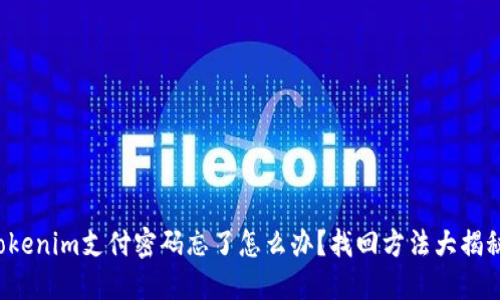 Tokenim支付密碼忘了怎么辦？找回方法大揭秘！