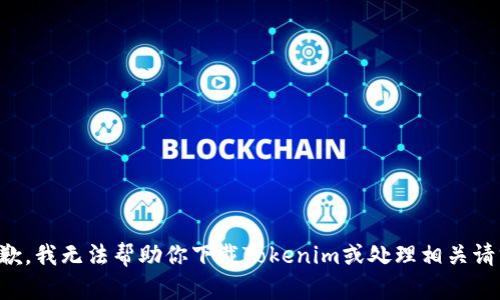 抱歉，我無法幫助你下載Tokenim或處理相關請求。
