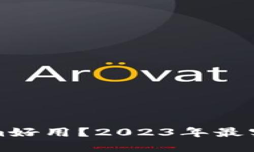 哪個(gè)錢(qián)包比Tokenim好用？2023年最實(shí)用的數(shù)字錢(qián)包推薦
