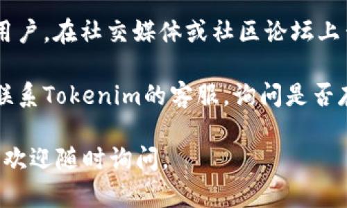 看起來(lái)你可能遇到了Tokenim網(wǎng)站無(wú)法訪問(wèn)的問(wèn)題。以下是一些可能的解決辦法：

1. **檢查網(wǎng)絡(luò)連接**：確保你的網(wǎng)絡(luò)連接正常試著重新加載頁(yè)面。

2. **使用不同的瀏覽器**：有時(shí)瀏覽器的緩存或設(shè)置會(huì)導(dǎo)致訪問(wèn)問(wèn)題。你可以嘗試使用不同的瀏覽器（如Chrome、Firefox或Safari）來(lái)訪問(wèn)網(wǎng)站。

3. **清除緩存和Cookies**：瀏覽器的緩存和Cookies可能會(huì)干擾網(wǎng)站的正常訪問(wèn)。你可以嘗試清除瀏覽器的緩存和Cookies，然后重新訪問(wèn)Tokenim。

4. **檢查防火墻和安全軟件**：某些防火墻或安全軟件可能會(huì)限制對(duì)某些網(wǎng)站的訪問(wèn)。檢查你的安全設(shè)置，確保Tokenim沒(méi)有被阻止。

5. **VPN**：如果Tokenim在你的地區(qū)被限制，使用VPN可能是一種解決辦法，嘗試連接到其他地區(qū)的服務(wù)器。

6. **訪問(wèn)社交媒體或論壇**：有時(shí)候，網(wǎng)站故障會(huì)影響多個(gè)用戶(hù)。在社交媒體或社區(qū)論壇上查看是否有其他人有類(lèi)似問(wèn)題，確認(rèn)是否是網(wǎng)站本身的問(wèn)題。

7. **聯(lián)系客服**：如果以上步驟都沒(méi)有解決問(wèn)題，可以嘗試聯(lián)系Tokenim的客服，詢(xún)問(wèn)是否存在系統(tǒng)故障或其他原因?qū)е聼o(wú)法訪問(wèn)。

希望這些建議能幫助你訪問(wèn)Tokenim！如果你還有其他問(wèn)題，歡迎隨時(shí)詢(xún)問(wèn)。