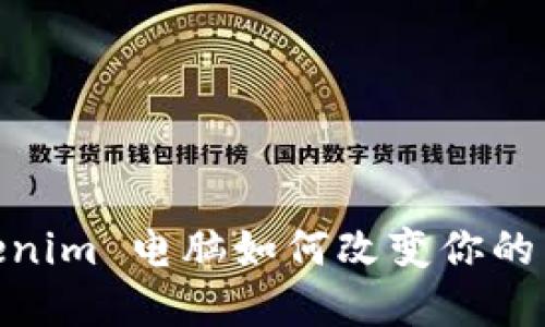 在數(shù)字時代，Tokenim 電腦如何改變你的工作和生活方式？