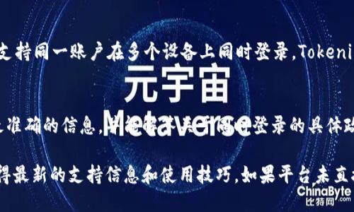 關(guān)于 Tokenim 是否可以同時登錄的問題，具體取決于該平臺的設(shè)計和政策。一般來說，許多在線平臺和應(yīng)用程序都會限制同一賬戶在多個設(shè)備上的同時登錄，以保護用戶的安全性和隱私。

### 有關(guān) Tokenim 同時登錄的幾點考慮：

1. 平臺安全政策
大多數(shù)技術(shù)平臺都會對賬戶登錄權(quán)限進行嚴格管理，以防止未經(jīng)授權(quán)的訪問。如果 Tokenim 有這樣的政策，用戶可能會受到“已在其他設(shè)備上登錄”的提示，無法同時在多個地方使用同一賬戶。這種設(shè)計的初衷通常是為了保障用戶信息的安全性。

2. 多賬戶管理
如果用戶需要在多個設(shè)備上訪問平臺，建議考慮使用多個賬戶。許多應(yīng)用程序允許用戶創(chuàng)建多個賬戶，并且天然地支持在不同設(shè)備上登錄不同賬戶。這種方法可以有效地繞過同時登錄的限制。

3. 使用不同的瀏覽器或隱私模式
在某些情況下，您可以嘗試使用不同的瀏覽器或隱私模式（如無痕模式）來實現(xiàn)“偽”同時登錄。盡管這是一個臨時的解決方案，但可以幫助您在短時間內(nèi)訪問多個賬戶而不被系統(tǒng)檢測到同時登錄。

4. 用戶反饋與建議
向平臺提供反饋。有時候，用戶的需求可能會影響平臺的功能設(shè)計。如果足夠多的用戶反饋希望能夠支持同一賬戶在多個設(shè)備上同時登錄，Tokenim 可能會考慮在未來的版本中進行這樣的更新。

5. 聯(lián)系客服獲取確認
如果您對 Tokenim 的登錄功能有疑問，最直接的方式就是聯(lián)系設(shè)備的客服。客服團隊通常會提供最準確的信息，并能解答關(guān)于同時登錄的具體政策。這樣可以避免不必要的挫折和誤解。

總之，如果您希望在 Tokenim 平臺上實現(xiàn)同時登錄，建議關(guān)注該平臺的官方公告和用戶指南，以獲得最新的支持信息和使用技巧。如果平臺未直接支持這一功能，探索其他可行方案將是理智的選擇。