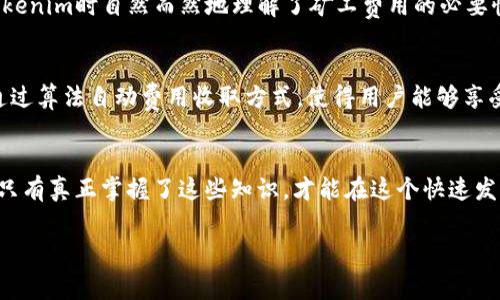 在這篇文章中，我們將會探討tokenim（代幣挖礦）過程中的礦工費收取問題，以及與其相關的各種細節(jié)和文化背景。無論你是新手還是對區(qū)塊鏈有一定了解的愛好者，了解礦工費的原理和其在tokenim中的作用都至關重要。

  tokenim挖礦費，你需要了解的那些事兒！ / 
 guanjianci tokenim,礦工費,區(qū)塊鏈,加密貨幣 /guanjianci 

什么是礦工費？
在我們深入探討tokenim的礦工費用之前，讓我們先了解什么是礦工費。這種費用也被稱為交易費用，是礦工在處理交易時，向網(wǎng)絡發(fā)送的代幣或加密貨幣支付的一部分。這筆費用主要用于激勵礦工保持網(wǎng)絡的安全性和流動性。隨著區(qū)塊鏈技術的發(fā)展，礦工費的重要性只會不斷增加……那么，在tokenim項目中，礦工費是如何收取的呢？

tokenim的挖礦機制
tokenim的挖礦機制可能與傳統(tǒng)的比特幣或以太坊的挖礦有所不同。在tokenim中，用戶通過提供計算資源來驗證和處理交易，從而獲得代幣獎勵。然而，這個過程并非一帆風順... 許多因素都會影響最終的礦工費，包括網(wǎng)絡的擁堵情況、交易的復雜性以及市場的供需關系。

礦工費用的影響因素
正如我們剛才提到的，礦工費用的收取受到多種因素的影響。首先，網(wǎng)絡的擁堵情況是一個重要指標。當網(wǎng)絡中交易數(shù)量激增時，礦工可能會選擇優(yōu)先處理那些附加高額費用的交易。因此，在不同的市場環(huán)境中，礦工費用可能會大幅波動，這讓參與者感到困惑：我該如何選擇合適的時機進行交易？

如何計算礦工費？
那么，礦工費用是如何計算的呢？這其實是一個復雜的過程。大多數(shù)交易都需要根據(jù)當前網(wǎng)絡的擁堵程度及礦工的報價來進行定價。對于tokenim來說，這個過程可能包含了多個變量，比如區(qū)塊體積、交易確認時間等。因此，了解這些指標的變化，不僅能幫助你做出更為明智的決策，也能為你的收益提升加分...

用戶體驗的挑戰(zhàn)
在tokenim環(huán)境中，用戶常常會面臨一個問題：如何在保證交易及時確認的同時，控制礦工費用？有時候，用戶可能會因為對礦工費用缺乏了解而支付過高的費用，甚至錯過了最佳的交易時機。這種體驗無疑是令人沮喪的……在這種情況下，行業(yè)內(nèi)各大平臺紛紛推出各種工具，幫助用戶更好地理解和計算礦工費用。

文化和社區(qū)的影響
在tokenim的世界里，文化和社區(qū)氛圍對礦工費用的理解和接受度也起著不可忽視的作用。例如，某些國家的用戶可能對區(qū)塊鏈技術有著更高的接受度，導致他們在使用tokenim時自然而然地理解了礦工費用的必要性與合理性... 相反，其他某些地區(qū)的用戶可能會因為缺乏知識而對礦工費用表示質(zhì)疑，這就形成了一種文化上的鴻溝。理解這些差異對于推廣tokenim項目是至關重要的。

未來的發(fā)展趨勢
隨著區(qū)塊鏈技術的不斷發(fā)展，未來礦工費的收取和管理也將經(jīng)歷顯著變化。去中心化金融（DeFi）的興起，可能改變我們對礦工費用的看法... 一些新的項目正在探索如何通過算法自動費用收取方式，使得用戶能夠享受到更為透明和合理的服務。我們也許將在不久的將來，看到更加創(chuàng)新的解決方案應運而生。

總結(jié)
通過對tokenim礦工費用的分析，我們能更深刻地理解這一過程的重要性。同時，礦工費用的復雜性和文化背景也提醒我們，在參與區(qū)塊鏈項目時，有必要不斷學習和適應。只有真正掌握了這些知識，才能在這個快速發(fā)展的世界中立于不敗之地。那么，你準備好迎接這樣一個充滿挑戰(zhàn)與機遇的世界了嗎？

以上便是圍繞tokenim礦工費用的探討，希望這篇文章能為你提供有價值的見解與啟示！