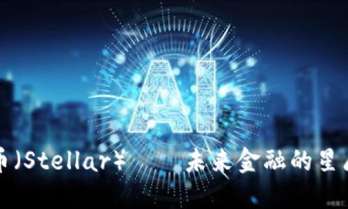 恒星幣（Stellar）——未來(lái)金融的星辰大海