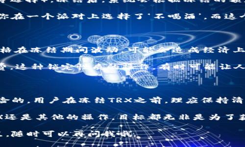 對于“tokenim錢包凍結(jié)trx有什么用”，我們可以深入探討一下這個話題。首先，讓我們從多個方面來解析凍結(jié)TRX（波場幣）在Tokenim錢包中的作用。

什么是Tokenim錢包？

Tokenim錢包是一種數(shù)字資產(chǎn)管理工具，它允許用戶安全存儲、管理和交易各種加密貨幣，包括TRX。Tokenim錢包不僅有助于用戶跟蹤他們的資產(chǎn)，還提供了便利的交易功能。出于安全和管理的目的，用戶可能會選擇凍結(jié)他們的TRX。這個過程中涉及到幾個關(guān)鍵要點。

凍結(jié)TRX的基本概念

凍結(jié) TRX 是一種特殊的操作，用戶可以將一定數(shù)量的 TRX 資產(chǎn)鎖定在錢包中。在凍結(jié)的期間，這些 TRX 將不能被轉(zhuǎn)移或使用，但用戶會因此獲得某些權(quán)益或獎勵。這個機制是波場生態(tài)系統(tǒng)的一部分，旨在鼓勵用戶更多地參與網(wǎng)絡的治理和穩(wěn)定。

凍結(jié)TRX的目的和好處

首先，凍結(jié)TRX可以為用戶帶來額外的收益。根據(jù)波場網(wǎng)絡的設計，凍結(jié)你持有的TRX可以換取“節(jié)點獎勵”或“帶寬”。這意味著通過凍結(jié) TRX，用戶不僅保留了資產(chǎn)的所有權(quán)，還可以從中獲得持續(xù)的被動收入。

此外，凍結(jié)TRX也有助于參與網(wǎng)絡治理。持有TRX并將其凍結(jié)，用戶可以參與到波場的共識和投票之中，對網(wǎng)絡的未來發(fā)展和重大決策進行表態(tài)。這種參與感在許多用戶中都深受喜歡，畢竟，大家都想對自己的投資有發(fā)言權(quán)，對吧？

怎樣凍結(jié)TRX？

凍結(jié)TRX的過程相對簡單。用戶只需在Tokenim錢包中選擇‘凍結(jié)’選項，決定凍結(jié)的數(shù)量和凍結(jié)的時間（通常有3天、7天、30天等選擇）。凍結(jié)后，系統(tǒng)會根據(jù)凍結(jié)的額度和時間，計算出用戶能夠獲得的帶寬和票據(jù)（Voting Power）。

一旦用戶決定解除凍結(jié)（解凍），凍結(jié)的TRX就會被解鎖，用戶可以隨意使用。這種靈活性為用戶提供了更多的選擇。想象一下，你在一個派對上選擇了‘不喝酒’，而這個影響了你的行為和權(quán)益。其實，凍結(jié)TRX在某種意義上也是如此，它在資產(chǎn)的管理和使用之間取得了一種平衡。

凍結(jié)TRX的風險

雖說凍結(jié)TRX有諸多好處，但也并非沒有風險。首先，凍結(jié)設計就是為了鎖定資產(chǎn)，用戶在凍結(jié)期間不能使用這些 TRX，如果價格在凍結(jié)期間波動，可能會造成經(jīng)濟上的損失。因此，在決定凍結(jié)資產(chǎn)之前，用戶應該仔細考慮市場狀況。

此外，一旦用戶選擇凍結(jié)，若由于某種原因需要將資金轉(zhuǎn)走，可能會面臨解除凍結(jié)的等待時間，甚至可能需要支付相關(guān)的手續(xù)費。這種鎖定性質(zhì)的操作，有時可能讓人感到無奈—就像是被執(zhí)行了一段‘經(jīng)濟禁閉’。

總結(jié)：價值與選擇

總體來說，凍結(jié)TRX是Tokenim錢包的一項獨特功能，它為用戶提供了獲得被動收入和參與治理的機會。但任何投資都是有風險的。用戶在凍結(jié)TRX之前，理應保持清醒，不僅要評估自身的風險承受能力，還要考慮市場波動和自己的投資計劃。

這是一個既繁瑣又關(guān)乎利益的決策，不同的人會有不同的選擇與看法。但真相是，在這個數(shù)字資產(chǎn)的時代，不管是選擇凍結(jié)TRX還是其他的操作，目標都無非是為了獲得更好的投資回報。無論你是經(jīng)驗豐富的投資者，還是新手小白，了解并分析這些都將為你的資產(chǎn)增值之路提供寶貴的參考。

希望以上信息能幫助你更好地理解Tokenim錢包中凍結(jié)TRX的意義及操作方式！如果你還有更多疑問，或者想深入某個具體點，隨時可以再問我哦。