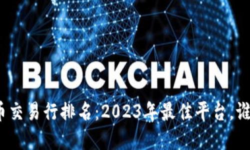 加密貨幣交易行排名：2023年最佳平臺，誰將稱霸？