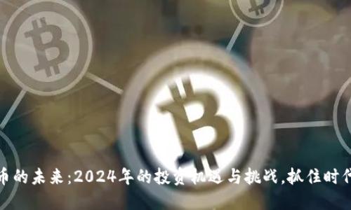 加密貨幣的未來：2024年的投資機遇與挑戰(zhàn)，抓住時代的脈搏