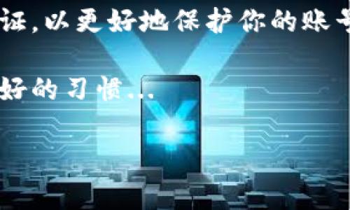 如果你忘記了 Tokenim 的密碼，可以按照以下步驟進行找回：

### 1. 使用“忘記密碼”功能
大多數(shù)平臺都提供了一個“忘記密碼”或“重置密碼”的鏈接。在 Tokenim 的登錄頁面，通常會有這樣的選項。點擊該鏈接，系統(tǒng)會請你輸入注冊時使用的電子郵件地址。

### 2. 檢查電子郵件
在你提交了電子郵件地址后，Tokenim 會發(fā)送一封包含重置密碼鏈接的電子郵件。可能會需要幾分鐘時間，請耐心等待。

如果沒有見到相關的郵件，記得檢查一下你的垃圾郵箱。系統(tǒng)郵件有時候會被誤判為垃圾消息...

### 3. 點擊重置鏈接
在郵件中找到重置鏈接，點擊它。你會被引導到一個頁面，系統(tǒng)會要求你輸入新密碼。

在這里，建議你使用一個強密碼，包含大寫字母、小寫字母、數(shù)字和特殊字符，這樣能更好地保護你的賬戶...

### 4. 確認新密碼
輸入新密碼后，通常需要再次輸入確認密碼，確保兩次輸入一致。這個步驟很重要，因為如果輸入不一致，系統(tǒng)是不會接受的。

如果所有步驟都完成了，恭喜你，你的 Tokenim 密碼就重置成功了！

### 5. 登錄賬戶
現(xiàn)在，你可以用新密碼登錄你的 Tokenim 賬戶了。記得更新你的密碼管理器（如果你有使用的話），確保下次能順利登錄。

### 6. 遇到問題怎么辦？
如果在重置密碼的過程中遇到困難，例如沒有收到重置郵件或者鏈接過期，別擔心，你可以聯(lián)系 Tokenim 的客服團隊，通常會有在線支持或者郵箱支持。

客服的回復可能需要一些時間，但一般來說，他們會認真對待每一個請求...

### 7. 設置安全問題
在成功登錄后，建議檢查賬戶安全設置，設置安全問題或者啟用兩步驗證，以更好地保護你的賬號。

記住，保護個人信息和密碼安全是非常重要的，定期更換密碼也是一種好的習慣...

希望以上步驟能幫助你找回 Tokenim 賬戶的密碼。