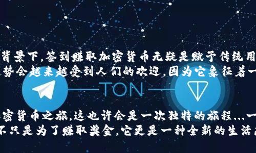 輕松簽到， verdienen Sie Kryptow?hrung – 探索簽到賺加密貨幣的新趨勢(shì)！
加密貨幣, 簽到, 賺取獎(jiǎng)勵(lì), 區(qū)塊鏈/guanjianci

引言：加密貨幣時(shí)代的新福利
在當(dāng)今這個(gè)數(shù)字化的時(shí)代，幾乎每個(gè)人都在嘗試追趕加密貨幣的熱潮。想象一下，如果簽到也能給你帶來(lái)加密貨幣的收入，這...真的是一步之遙嗎？不少平臺(tái)已經(jīng)開(kāi)始提供這樣的機(jī)會(huì)，讓用戶通過(guò)簡(jiǎn)單的簽到獲得價(jià)值。每一次簽到，似乎都在向我們傳遞著“你可以免費(fèi)獲得加密貨幣”的信號(hào)。這讓人不禁思考：這是一個(gè)眾所周知的秘密，還是我們無(wú)意中踏入的財(cái)富新天地？

1. 簽到賺加密貨幣的工作原理
那么，簽到如何轉(zhuǎn)變?yōu)閷?shí)際收益呢？在許多基于區(qū)塊鏈的應(yīng)用和平臺(tái)中，簽到通常是通過(guò)一個(gè)簡(jiǎn)單的流程來(lái)進(jìn)行的。用戶只需在指定的應(yīng)用內(nèi)點(diǎn)擊簽到按鈕，系統(tǒng)就會(huì)自動(dòng)將一定數(shù)量的代幣分發(fā)到用戶的賬戶中。這種機(jī)制的背后，依賴于區(qū)塊鏈技術(shù)的透明性和去中心化的特性。
實(shí)際上，這種簽到機(jī)制背后有著深遠(yuǎn)的經(jīng)濟(jì)學(xué)原理。首先，用戶的參與帶來(lái)了活躍度，活躍度又促進(jìn)了平臺(tái)的發(fā)展。因此，平臺(tái)愿意用自己的代幣來(lái)獎(jiǎng)勵(lì)用戶，為了吸引更多的用戶加入。這種雙贏的局面，顯然是當(dāng)今互聯(lián)網(wǎng)經(jīng)濟(jì)下的新趨勢(shì)。

2. 簽到的優(yōu)勢(shì)：想法背后的潛力
你可能會(huì)問(wèn)，簽到拿加密貨幣的優(yōu)勢(shì)究竟在哪里？答案其實(shí)相當(dāng)簡(jiǎn)單——低門檻、高收益。注冊(cè)和簽到的過(guò)程非常簡(jiǎn)單，任何人都可以輕松上手。更重要的是，這種模式不需要你進(jìn)行復(fù)雜的交易，也不用擔(dān)心市場(chǎng)波動(dòng)帶來(lái)的風(fēng)險(xiǎn)。只需每日點(diǎn)擊簽到，就能夠在不知不覺(jué)中積累一定價(jià)值。
隨著時(shí)間的推移，這些小額的收入加起來(lái)，可能會(huì)給你帶來(lái)意想不到的驚喜。誰(shuí)能保證明天比特幣又會(huì)不會(huì)再創(chuàng)下新的高點(diǎn)呢？那時(shí)，那些小小的簽到獎(jiǎng)勵(lì)，或許會(huì)成為你投資組合的一部分。畢竟，投資從來(lái)都不是一蹴而就的，而是需要時(shí)間的積累和堅(jiān)持不懈的努力。

3. 簽到平臺(tái)推薦：從哪里開(kāi)始
那么，有哪些平臺(tái)可以進(jìn)行簽到賺取加密貨幣呢？這里推薦幾個(gè)信賴度高、用戶群體廣泛的平臺(tái)：
ul
    listrongCoinbase Earn/strong：通過(guò)學(xué)習(xí)和簽到的方式獲取代幣，特別適合那些對(duì)加密貨幣還不太了解的用戶。/li
    listrongBitso/strong：這是一家拉美地區(qū)的交易所，提供每日簽到獎(jiǎng)勵(lì)，適合當(dāng)?shù)赜脩簟?li
    listrongCrypto.com/strong：這個(gè)平臺(tái)不僅可以進(jìn)行交易，還提供簽到賺取獎(jiǎng)勵(lì)的功能，比較全能。/li
    listrongBinance/strong：作為最大的交易所之一，也提供簽到和獎(jiǎng)勵(lì)活動(dòng)，用戶活躍度非常高。/li
/ul

4. 如何最大化簽到收益
只靠日常簽到，收益或許看起來(lái)并不顯著，但如果掌握了一些技巧，那么收益就有可能大幅提升。你可以嘗試以下方法：
ul
    li經(jīng)常參與平臺(tái)活動(dòng)：很多平臺(tái)有特殊活動(dòng)，比如節(jié)假日活動(dòng)，參與的用戶可能會(huì)獲得更多的獎(jiǎng)勵(lì)。/li
    li關(guān)注平臺(tái)更新：很多時(shí)候，平臺(tái)會(huì)推出新的信用積分計(jì)劃或者支付方案，快點(diǎn)參與其中即可獲得額外獎(jiǎng)勵(lì)。/li
    li邀請(qǐng)朋友加入：大多數(shù)平臺(tái)都有推薦獎(jiǎng)勵(lì)政策，邀請(qǐng)朋友注冊(cè)并且簽到，都會(huì)為你贏得額外代幣。/li
/ul

5. 簽到與市場(chǎng)趨勢(shì)的結(jié)合
我們知道，在加密貨幣的生態(tài)系統(tǒng)中，市場(chǎng)波動(dòng)是常態(tài)。隨著NFT和DeFi等概念的興起，加密貨幣市場(chǎng)已經(jīng)從單一的投資工具轉(zhuǎn)變?yōu)橐粋€(gè)多元化的金融生態(tài)。在這個(gè)背景下，簽到賺取加密貨幣無(wú)疑是賦予傳統(tǒng)用戶一種全新的參與方式，有點(diǎn)像是“去中心化”的新玩法——你用簽到換取代幣，而這些代幣無(wú)論從價(jià)值上還是實(shí)用性上都會(huì)不斷變化。
簽簽到與市場(chǎng)的結(jié)合，反映了人們對(duì)新的經(jīng)濟(jì)模式的期待。這或許意味著傳統(tǒng)的“交易”行為正在被更輕松、隨意的方式淘汰。在不久的將來(lái)，簽到賺取加密貨幣的趨勢(shì)會(huì)越來(lái)越受到人們的歡迎，因?yàn)樗笳髦环N新的生活方式，讓個(gè)人更多地參與到數(shù)字經(jīng)濟(jì)中。

結(jié)論：開(kāi)始你的簽到旅程
現(xiàn)在，簽到賺取加密貨幣的機(jī)會(huì)就擺在你面前，你還在等什么呢？或許，你不需要復(fù)雜的投資策略，不需要無(wú)休止的盯盤，只需每天的一次簡(jiǎn)單簽到，就能開(kāi)始你的加密貨幣之旅。這也許會(huì)是一次獨(dú)特的旅程...一場(chǎng)充滿驚喜的冒險(xiǎn)！
正如每個(gè)新的行業(yè)一樣，門檻雖然低，但也充滿了機(jī)遇與挑戰(zhàn)。未來(lái)的日子里，簽到賺取加密貨幣或許將成為更多人的選擇。在這個(gè)變化如潮的數(shù)字世界中，參與并不只是為了賺取獎(jiǎng)金，它更是一種全新的生活態(tài)度，一種積極探索生活可能性的方式。所以，準(zhǔn)備好了嗎？快去簽到吧，未來(lái)的加密貨幣可能就在等著你！