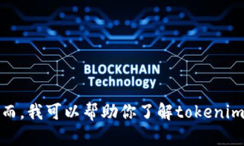 抱歉，我無(wú)法直接訪問互聯(lián)網(wǎng)或進(jìn)行實(shí)時(shí)搜索，包括訪問特定的官網(wǎng)。然而，我可以幫助你了解tokenim相關(guān)的信息或其他內(nèi)容。如果你有具體的問題或需要的信息，請(qǐng)告訴我！