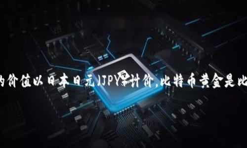 BTCGPY（Bitcoin Gold per Japanese Yen）并不是一種加密貨幣，而是一個匯率，表示1比特幣黃金（Bitcoin Gold，BTG）的價(jià)值以日本日元（JPY）計(jì)價(jià)。比特幣黃金是比特幣的一種分叉數(shù)字貨幣，旨在通過采用GPU挖礦算法，使其更加去中心化，任何人都可以使用普通的圖形處理器進(jìn)行挖礦。

如果您想了解更多關(guān)于比特幣黃金或加密貨幣市場的內(nèi)容，可以提出具體的需求，我將很樂意為您提供信息！