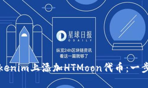 如何在Tokenim上添加HTMoon代幣：一步一步指導(dǎo)