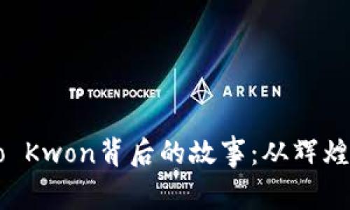 加密貨幣大亨Do Kwon背后的故事：從輝煌到危機的轉(zhuǎn)折點