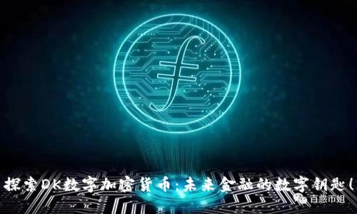 探索DK數(shù)字加密貨幣：未來金融的數(shù)字鑰匙！