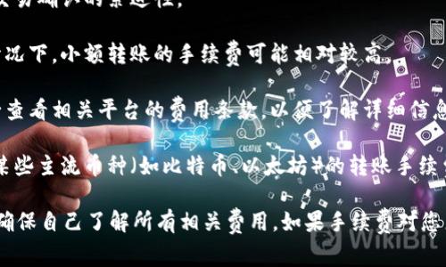 在Tokenim之間轉(zhuǎn)賬通常會收取一定的手續(xù)費。這些手續(xù)費的具體數(shù)額和規(guī)則可能會因多種因素而異，包括：

1. **區(qū)塊鏈網(wǎng)絡(luò)的擁堵狀況**：如果網(wǎng)絡(luò)很忙，手續(xù)費可能會增加，以反映交易確認(rèn)的緊迫性。

2. **轉(zhuǎn)賬金額**：某些平臺可能會根據(jù)轉(zhuǎn)賬金額收取不同的手續(xù)費，這種情況下，小額轉(zhuǎn)賬的手續(xù)費可能相對較高。

3. **平臺政策**：不同的交易所或錢包服務(wù)可能會有不同的費用結(jié)構(gòu)。務(wù)必查看相關(guān)平臺的費用條款，以便了解詳細(xì)信息。

4. **幣種的不同**：不同的數(shù)字貨幣轉(zhuǎn)賬手續(xù)費可能會有較大差異。例如，某些主流幣種（如比特幣、以太坊）的轉(zhuǎn)賬手續(xù)費相對較高，而一些小眾幣種可能手續(xù)費較低。

在進(jìn)行Tokenim之間的轉(zhuǎn)賬時，建議您仔細(xì)考慮手續(xù)費，并在確認(rèn)轉(zhuǎn)賬之前確保自己了解所有相關(guān)費用。如果手續(xù)費對您來說是主要考慮因素，您可能還想比較不同平臺的費率，以便做出最的選擇。