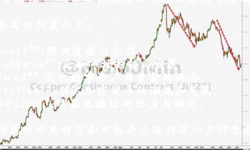 選擇一個 tokenim 名稱時，可以考慮以下幾點：

1. **相關性**：名稱應與項目或平臺的目標和愿景相關。
2. **簡潔性**：名稱要簡短易記，方便用戶使用和傳播。
3. **獨特性**：避免與其他現(xiàn)有項目重復，以免造成混淆。
4. **文化適應性**：確保名稱在目標市場的文化中沒有負面意義。

以下是一些名稱創(chuàng)意示例：

1. **Coinnect**：強調連接與合作。
2. **TokenTrend**：反映市場趨勢與發(fā)展。
3. **DigiFund**：突出數(shù)字資產(chǎn)與資金的概念。
4. **CryptoVibe**：傳達加密貨幣的潮流和氣氛。
5. **BlockPulse**：突顯區(qū)塊鏈的活力與動態(tài)。

請根據(jù)您的具體項目特點和目標受眾進行進一步修改和個性化。