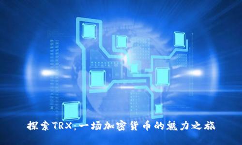 探索TRX：一場加密貨幣的魅力之旅