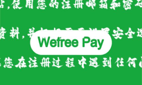 要注冊Tokenim，您可以按照以下步驟進行：

1. **訪問官方網(wǎng)站**：首先，打開Tokenim的官方網(wǎng)站，確保您訪問的是官方渠道。

2. **點擊注冊按鈕**：在網(wǎng)站主頁，您通常會看到一個“注冊”或“創(chuàng)建賬戶”等按鈕。點擊進入注冊頁面。

3. **填寫個人信息**：在注冊頁面，您需要填寫一些個人信息，比如您的姓名、電子郵件地址、密碼等。請確保提供真實信息，以便后續(xù)驗證。

4. **郵箱驗證**：注冊后，您可能需要到您的電子郵件中查找Tokenim發(fā)送的驗證郵件。點擊其中的驗證鏈接完成郵箱驗證。

5. **身份驗證**：在某些情況下，您可能還需要進行身份驗證，比如上傳身份證明文件。這通常是為了確保賬戶安全。

6. **登錄賬戶**：完成注冊和驗證后，返回Tokenim網(wǎng)站，使用您的注冊郵箱和密碼登錄。

7. **設(shè)置個人資料**：登錄后，您可以進一步完善個人資料，并根據(jù)需要設(shè)置安全選項，如雙因素認證。

通過以上步驟，您應(yīng)該能夠順利注冊Tokenim賬戶。如果您在注冊過程中遇到任何問題，可以咨詢Tokenim客服或查看他們的幫助文檔。