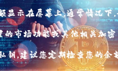 要查看您在IM Token錢包中以太坊（ETH）的余額，您可以按照以下步驟進行：

1. **打開IM Token應(yīng)用**：確保您已經(jīng)安裝并登錄到IM Token錢包。

2. **選擇以太坊錢包**：在主界面上，找到并點擊以太坊（ETH）錢包。如果您還沒有創(chuàng)建以太坊錢包，請新建一個。

3. **查看余額**：在以太坊錢包界面，您將看到您的ETH余額顯示在屏幕上。通常情況下，余額會以ETH和Gwei（用于顯示交易手續(xù)費）兩種單位顯示。

如果您需要了解當(dāng)前ETH的市場價，您可以在IM Token內(nèi)置的市場功能或其他相關(guān)加密貨幣市場網(wǎng)站中查看。

當(dāng)然，保持您的錢包安全非常重要，切勿分享您的助記詞或私鑰。建議您定期檢查您的余額，并確保遵循安全的存儲和交易措施。