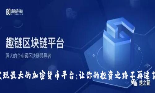 發(fā)現(xiàn)最大的加密貨幣平臺(tái)：讓你的投資之路不再迷茫！