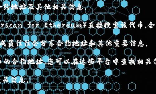 要獲取Tokenim中幣的合約地址，您首先需要了解一些基本信息。Tokenim可能是一個(gè)特定的區(qū)塊鏈項(xiàng)目或代幣，因此您需要提供更詳細(xì)的信息，例如代幣的名稱或其所在的區(qū)塊鏈平臺(tái)（如以太坊、BNB鏈等）。 

通常，您可以通過以下幾種方式查找代幣的合約地址：

1. **官方網(wǎng)站和白皮書**：訪問Tokenim的官方網(wǎng)站，通常會(huì)在這里找到代幣的合約地址及其他相關(guān)信息。

2. **區(qū)塊鏈瀏覽器**：如果您知道代幣的名稱，可以使用區(qū)塊鏈瀏覽器（例如Etherscan for Ethereum）直接搜索該代幣，合約地址會(huì)在代幣頁面上顯示。

3. **社區(qū)和社交媒體**：參與Tokenim的社區(qū)，例如Telegram、Reddit或Discord，成員往往會(huì)分享合約地址和其他重要信息。

4. **應(yīng)用程序和錢包**：一些加密貨幣錢包或去中心化應(yīng)用（DApp）也會(huì)顯示代幣的合約地址，您可以在這些平臺(tái)中查找相關(guān)代幣。

如果您有特定的代幣或項(xiàng)目名稱，請(qǐng)?zhí)峁└嘈畔ⅲ铱梢詭椭敿?xì)地找到相關(guān)信息。