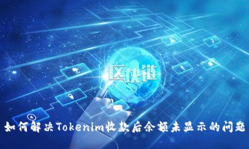 如何解決Tokenim收款后余額未顯示的問題