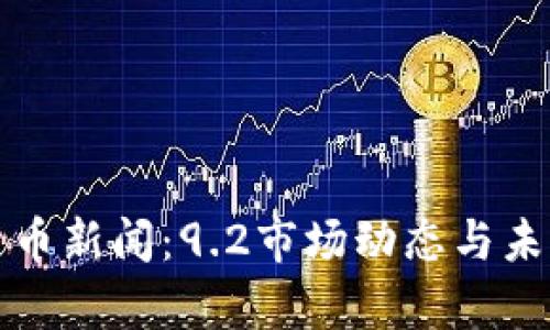 最新加密貨幣新聞：9.2市場動態(tài)與未來趨勢分析