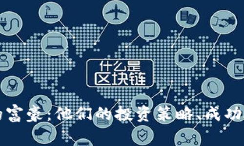 投資加密貨幣的富豪：他們的投資策略、成功故事與未來展望